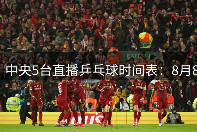 中央5台直播乒乓球时间表：8月8日CCTV5直播2场中日大战！附赛程