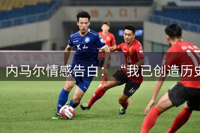 内马尔情感告白：“我已创造历史，付出鲜血与生命”，确认巴西队生涯终结