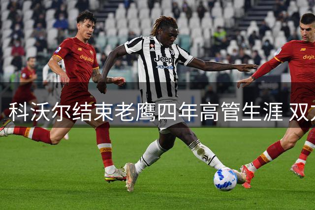 科沃尔结束老鹰四年高管生涯 双方达成共识和平分手
