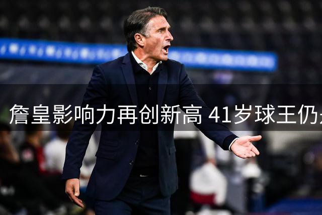詹皇影响力再创新高 41岁球王仍是NBA最大焦点