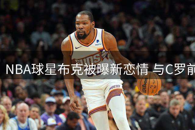 NBA球星布克被曝新恋情 与C罗前任伊莲娜在咖啡馆约会
